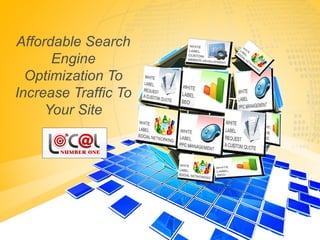 Affordable Search
      Engine
  Optimization To
Increase Traffic To
     Your Site
 