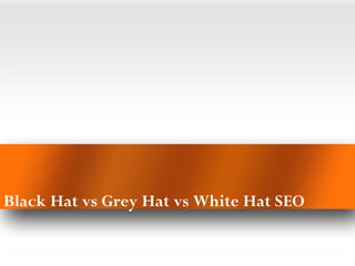 Black Hat vs Grey Hat vs White Hat SEO 
 