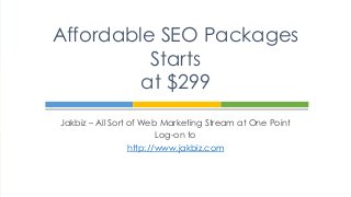 Jakbiz – All Sort of Web Marketing Stream at One Point
Log-on to
http://www.jakbiz.com
Affordable SEO Packages
Starts
at $299
 
