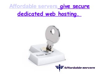Affordable servers give secure 
dedicated web hosting. 
 