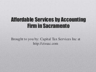 Affordable Services by Accounting
       Firm in Sacramento

Brought to you by: Capital Tax Services Inc at
              http://ctssac.com
 