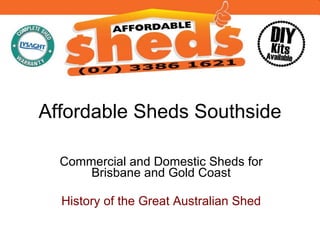 Affordable Sheds Southside Commercial and Domestic Sheds for Brisbane and Gold Coast History of the Great Australian Shed 