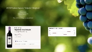 2018 Podere Sapaio ‘Volpolo’ Bolgheri
Price $33
Critics Score 91
The 2018 vintage is excellent
 