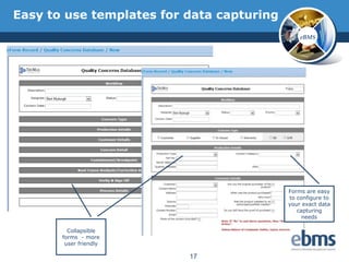 Easy to use templates for data capturing
                                               eBMS




                                           Forms are easy
                                           to configure to
                                           your exact data
                                              capturing
                                                needs

         Collapsible
       forms - more
        user friendly

                          17
 
