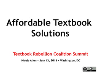 Affordable Textbook Solutions Textbook Rebellion Coalition Summit Nicole Allen • July 13, 2011 • Washington, DC 