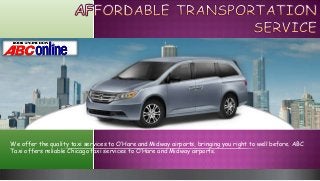 We offer the quality taxi services to O’Hare and Midway airports, bringing you right to well before. ABC
Taxi offers reliable Chicago taxi services to O’Hare and Midway airports.
 