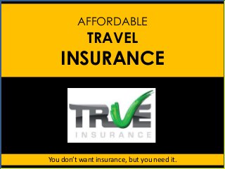 AFFORDABLE
TRAVEL
INSURANCE
You don’t want insurance, but you need it.
 