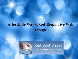 Affordable Way to Get Responsive Web
Design
 