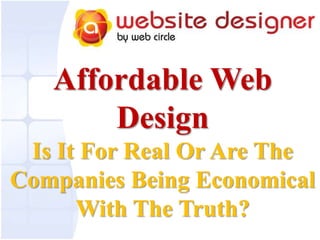 Affordable Web
Design
Is It For Real Or Are The
Companies Being Economical
With The Truth?

 