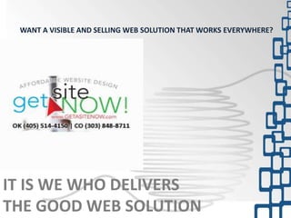 IT IS WE WHO DELIVERS
THE GOOD WEB SOLUTION
WANT A VISIBLE AND SELLING WEB SOLUTION THAT WORKS EVERYWHERE?
 