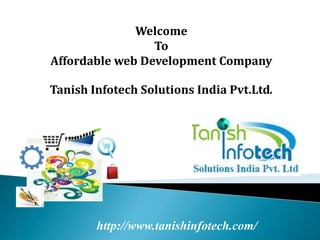 http://www.tanishinfotech.com/
Welcome
To
Affordable web Development Company
Tanish Infotech Solutions India Pvt.Ltd.
 