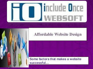 Affordable Website Design
Some factors that makes a website
successful…
 