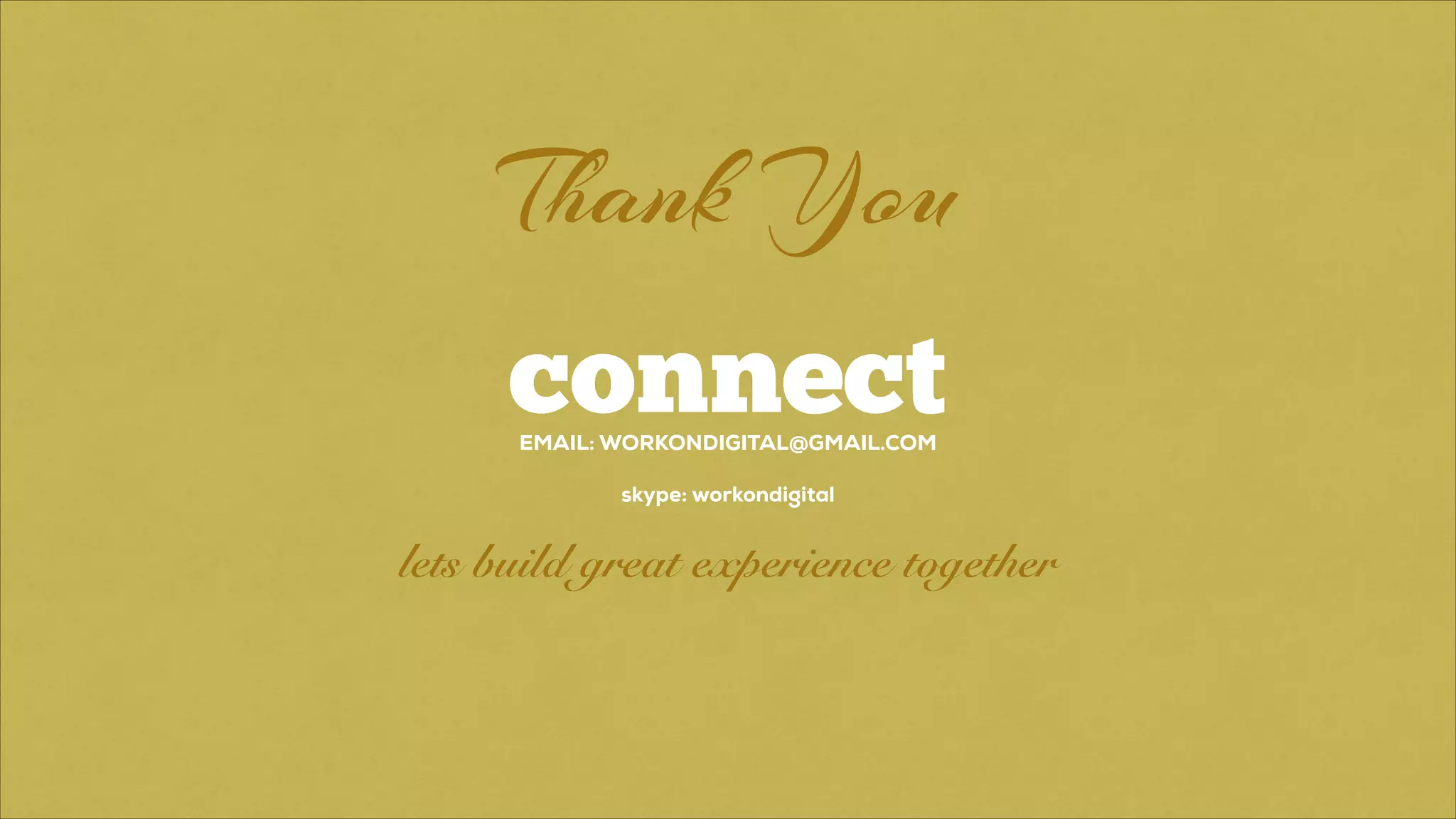 connectEMAIL: WORKONDIGITAL@GMAIL.COM
!
skype: workondigital
!
lets build great experience together
Thank You
 
