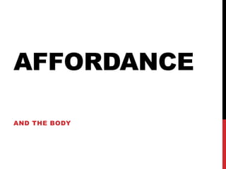 AFFORDANCE
AND THE BODY
 