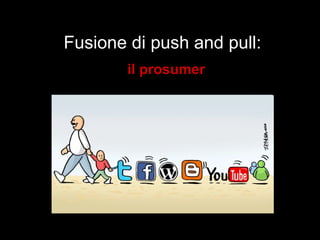 Fusione di push and pull: il prosumer 