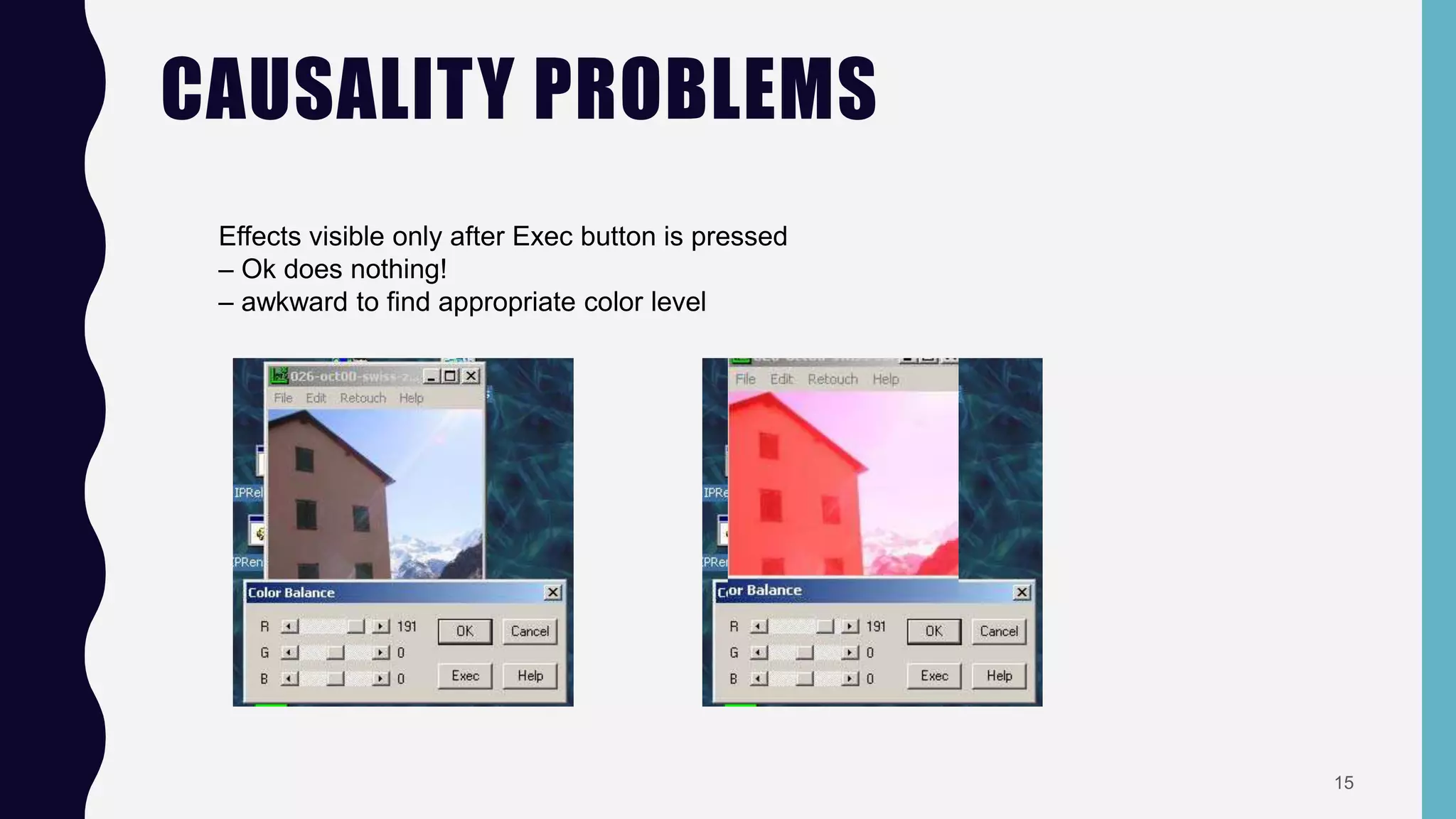 CAUSALITY PROBLEMS
Effects visible only after Exec button is pressed
– Ok does nothing!
– awkward to find appropriate color level
15
 
