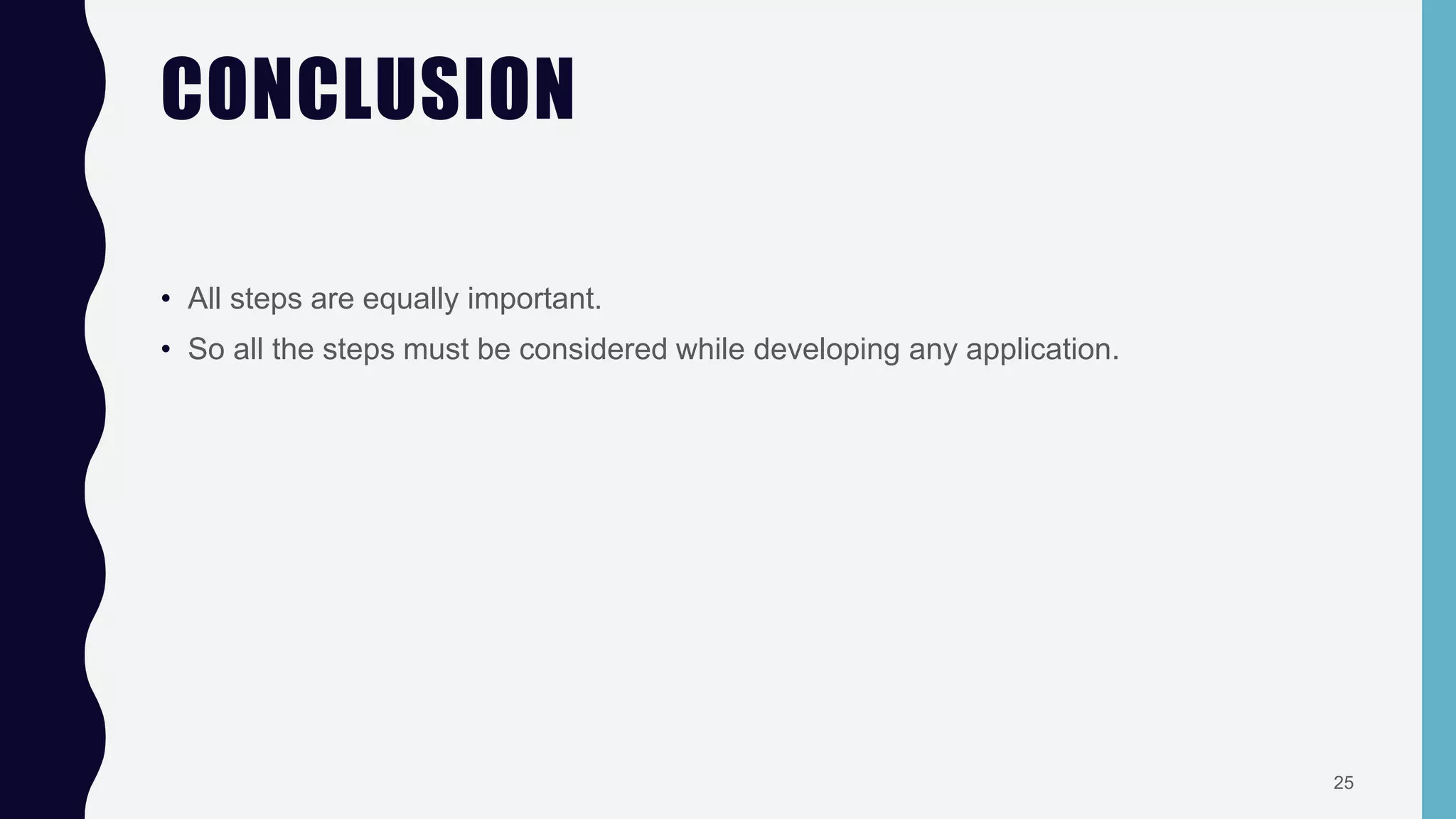 CONCLUSION
• All steps are equally important.
• So all the steps must be considered while developing any application.
25
 