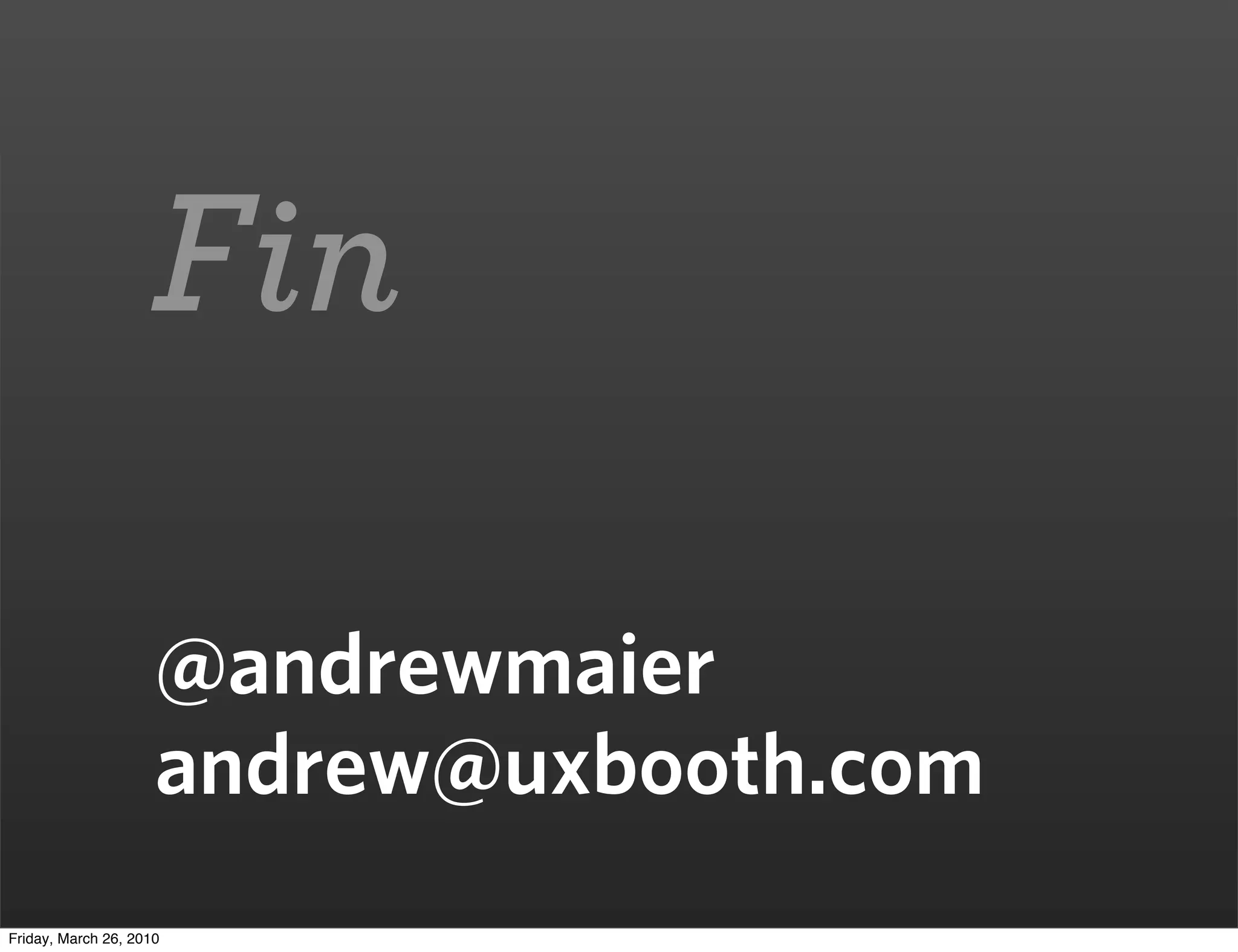 Fin

                     @andrewmaier
                     andrew@uxbooth.com
Friday, March 26, 2010
 