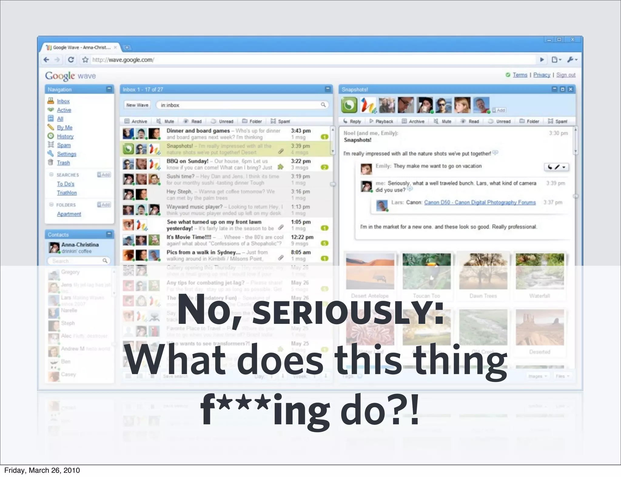 No, seriously:
                         What does this thing
                           f***ing do?!
Friday, March 26, 2010
 
