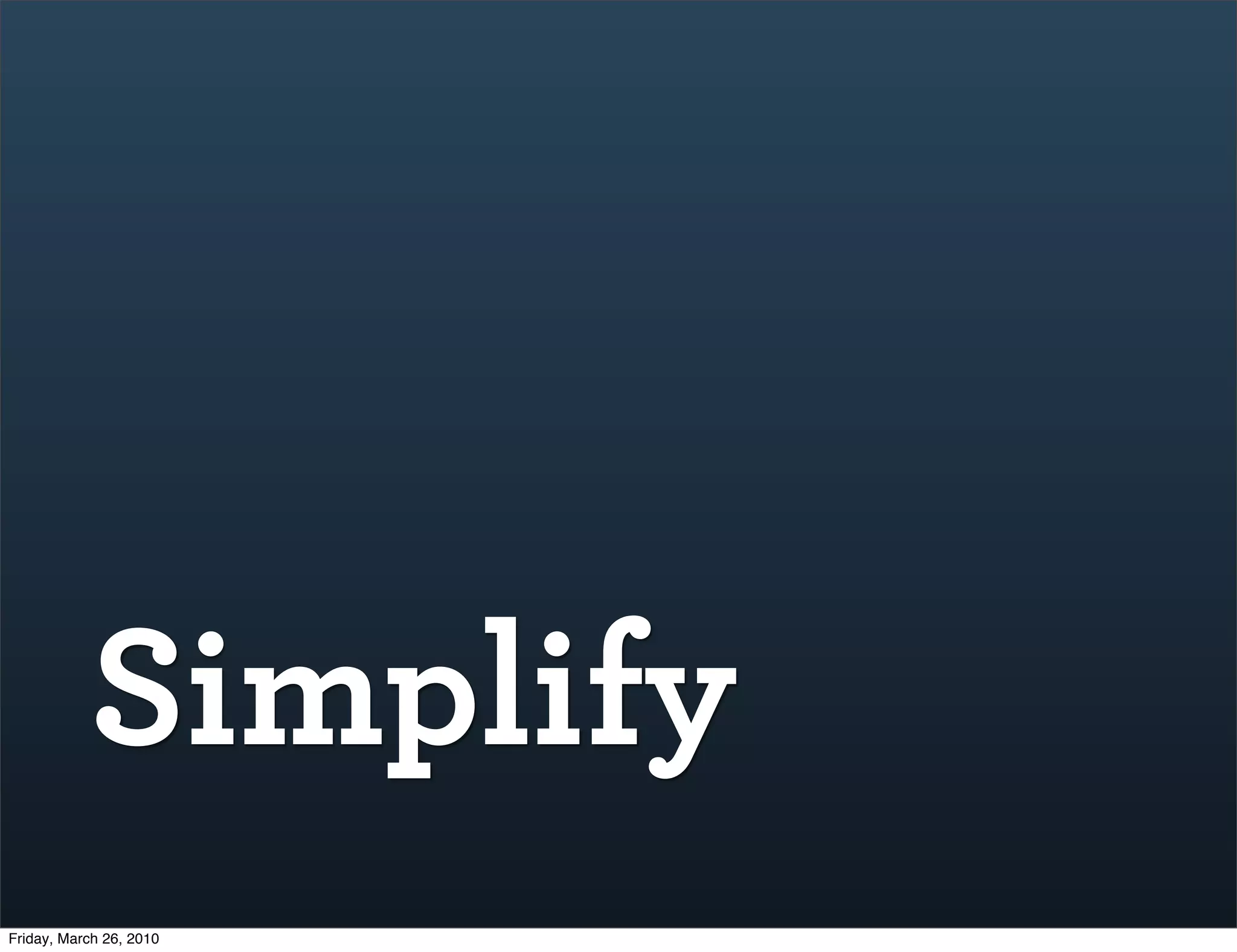 Simplify
Friday, March 26, 2010
 