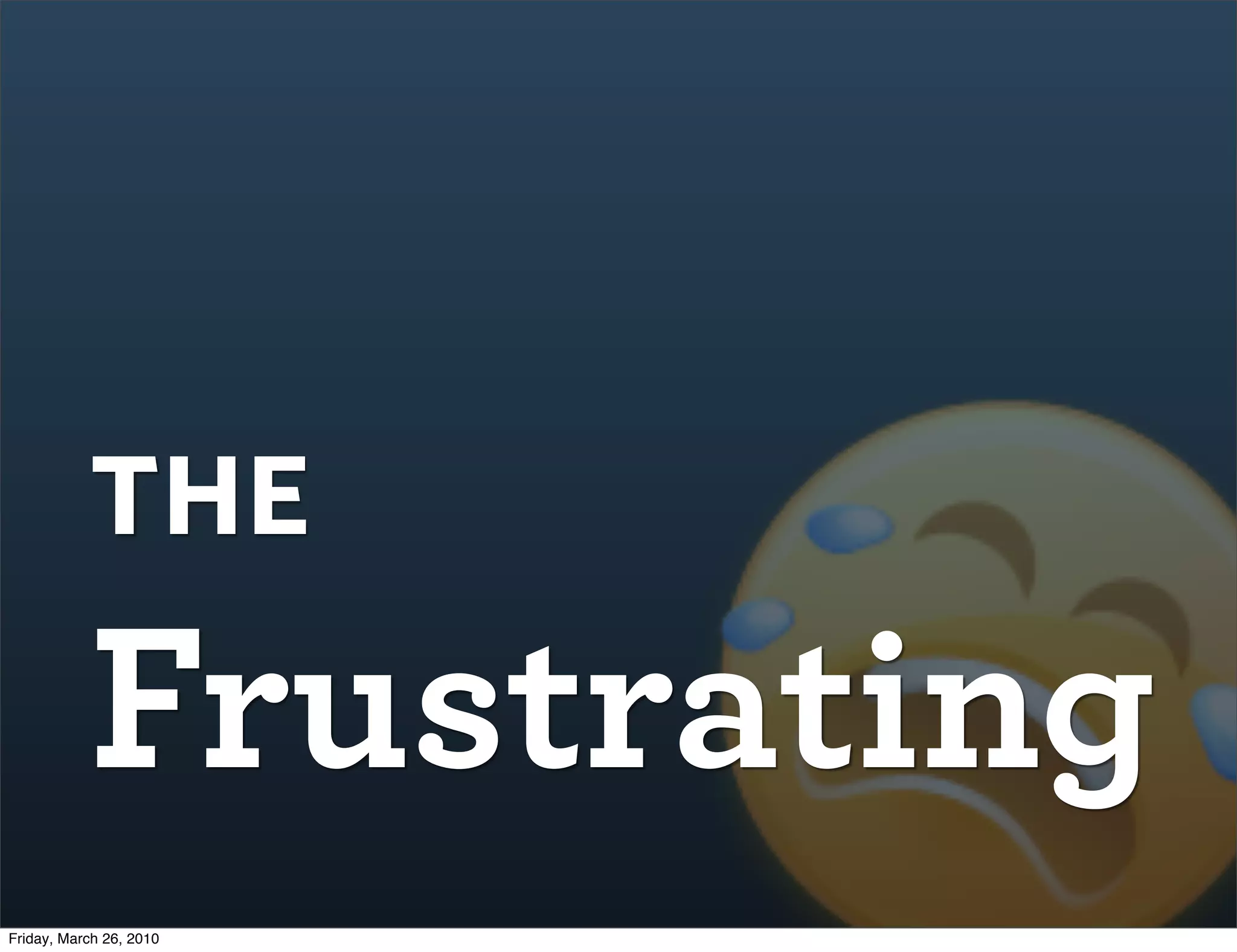 the
           Frustrating
Friday, March 26, 2010
 