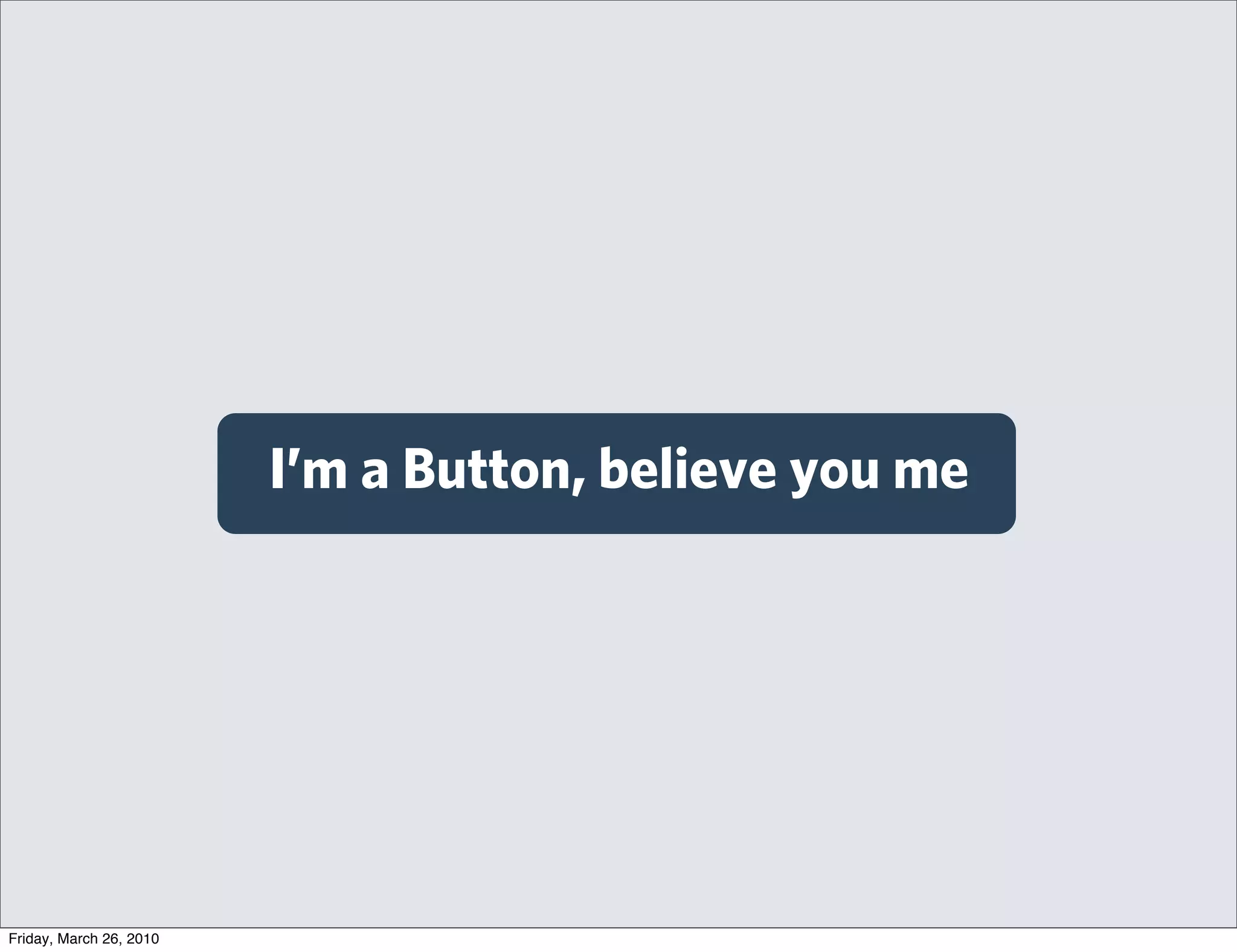 I’m a Button, believe you me




Friday, March 26, 2010
 