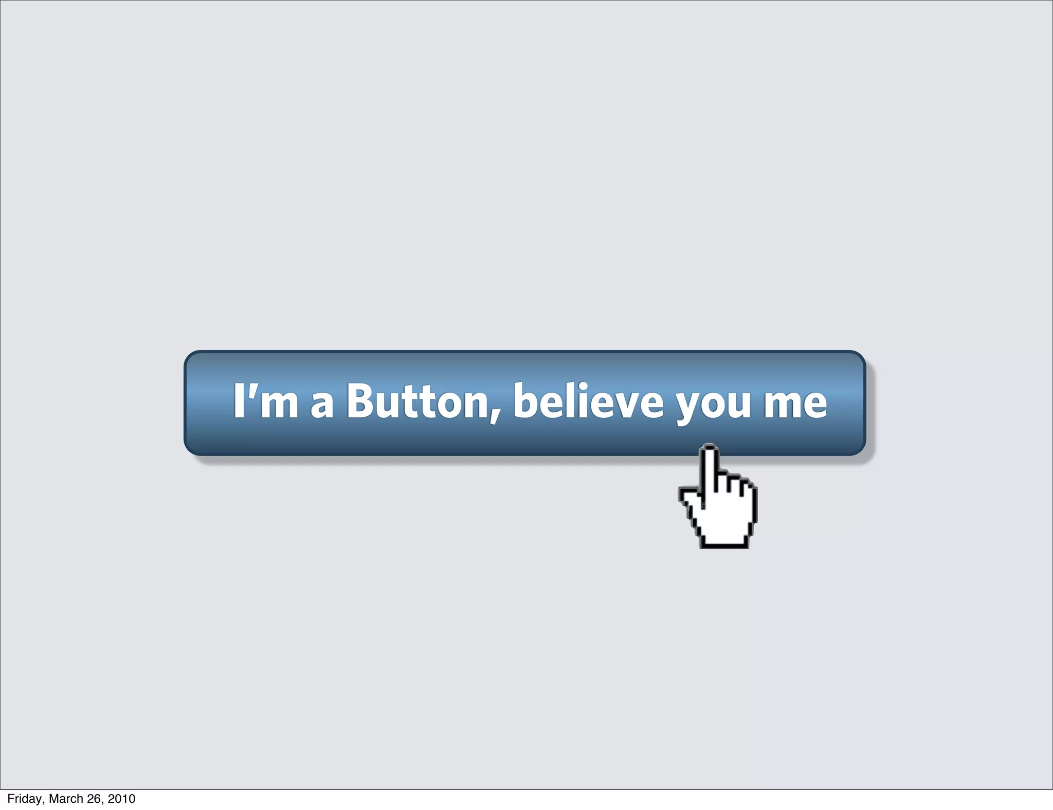 I’m a Button, believe you me




Friday, March 26, 2010
 