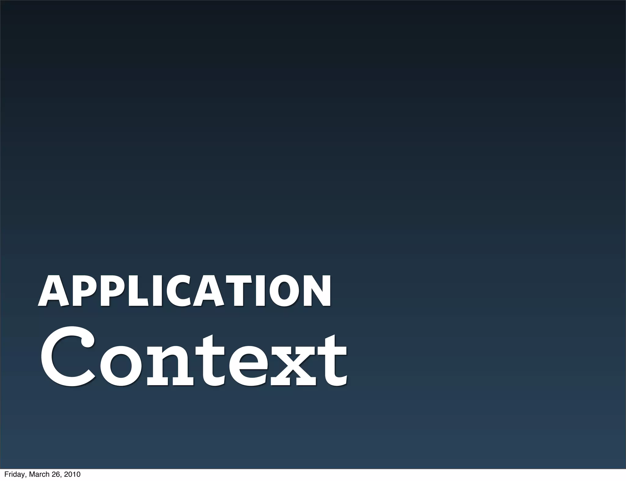 application
         Context
Friday, March 26, 2010
 