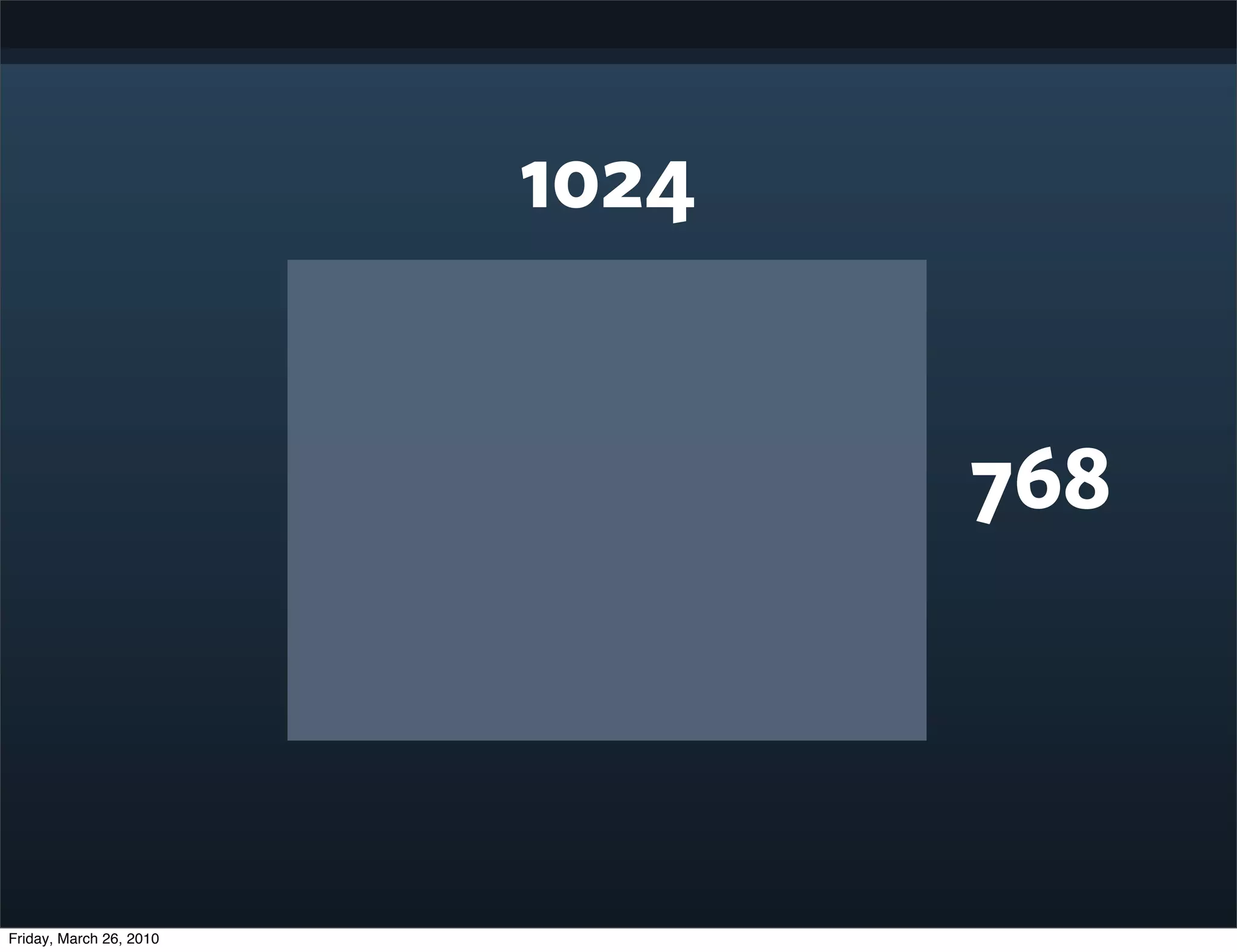 1024


                                768




Friday, March 26, 2010
 