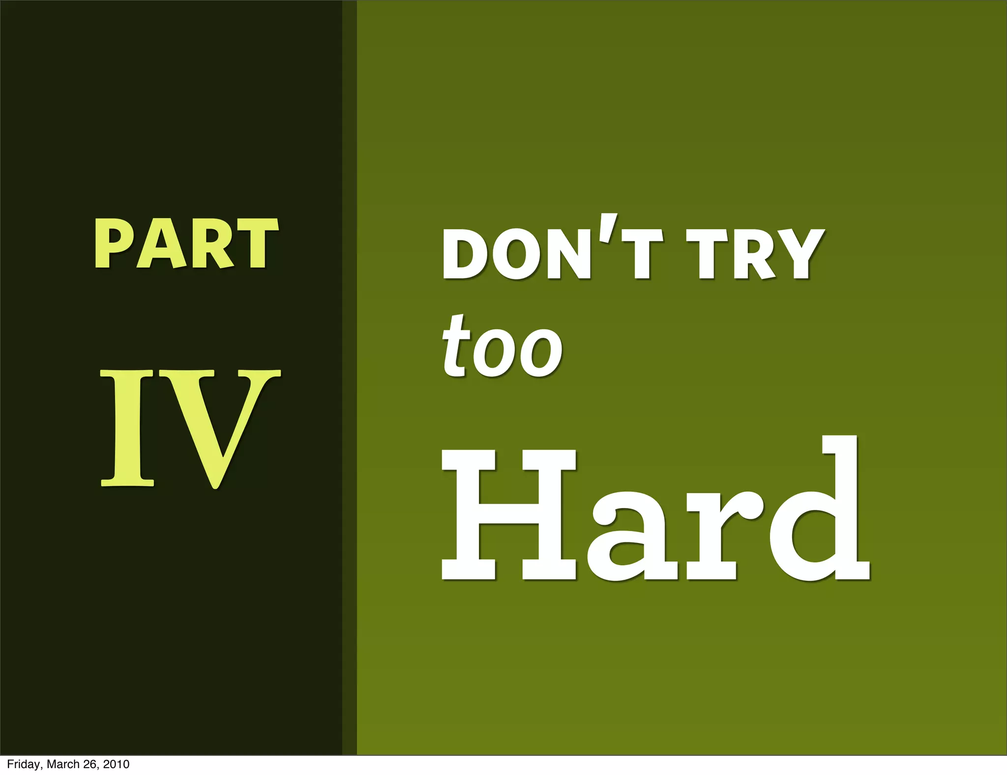 part       don’t try
                         too
               IV
                         Hard
Friday, March 26, 2010
 