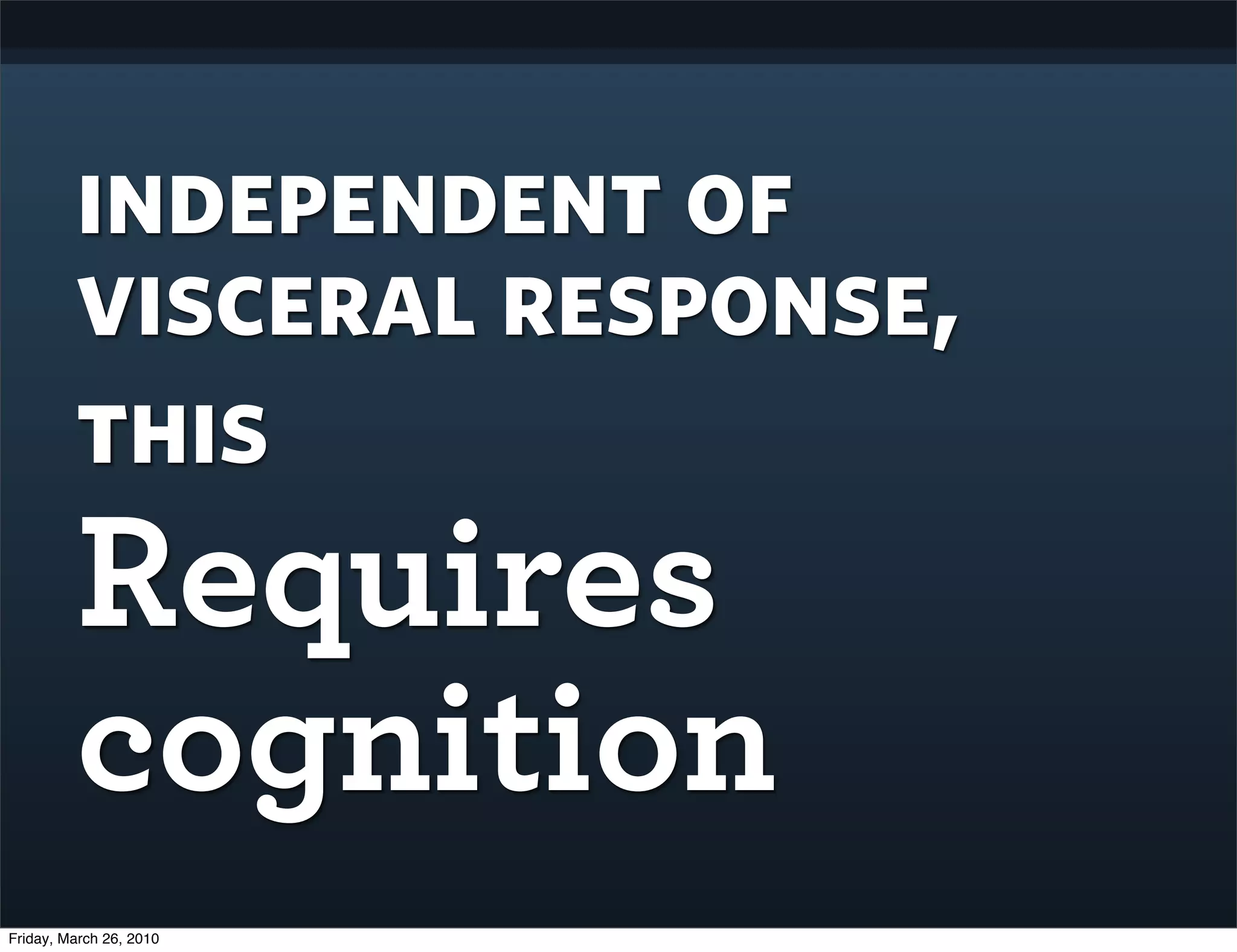 independent of
         visceral response,
         this
         Requires
         cognition
Friday, March 26, 2010
 