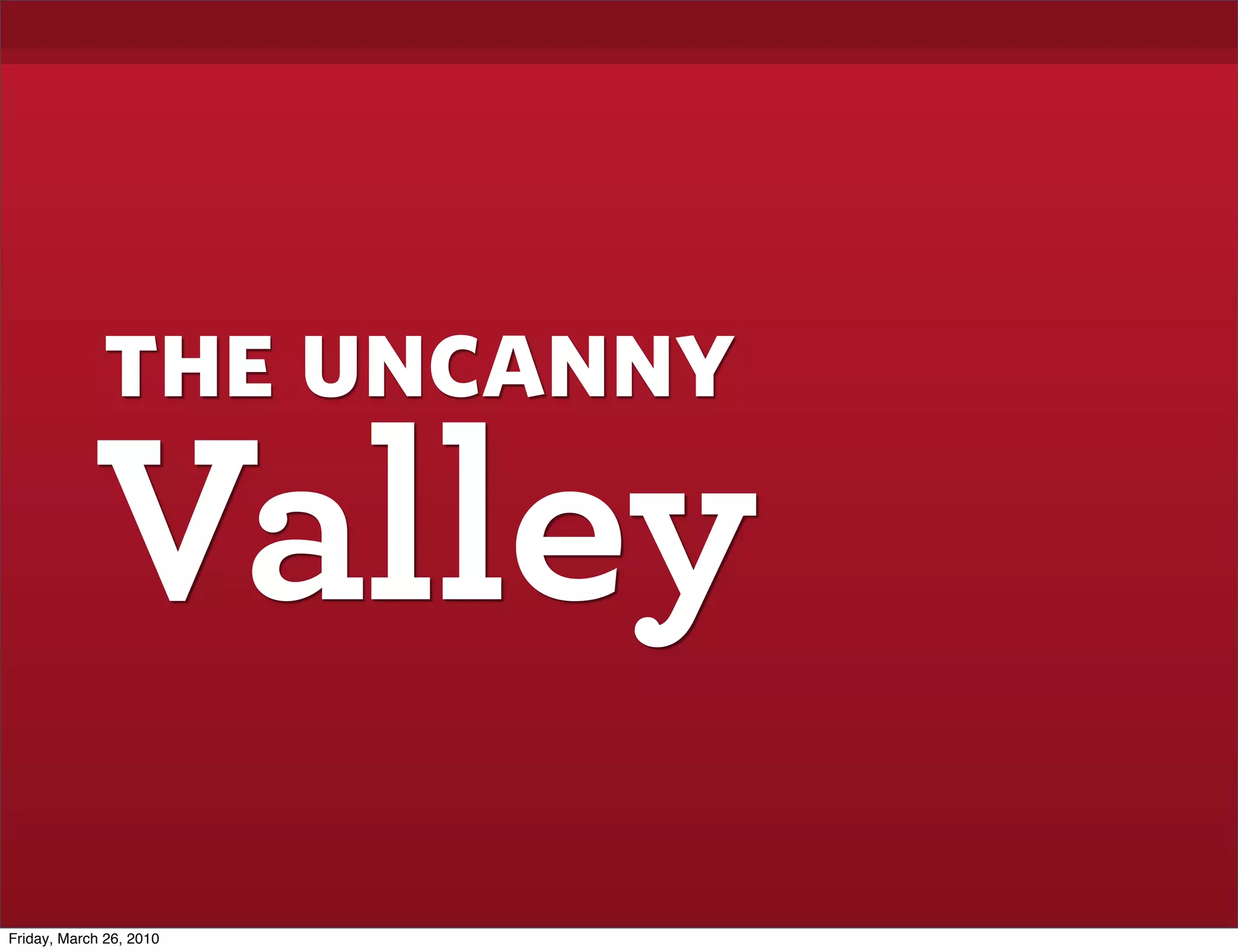 the uncanny
            Valley
Friday, March 26, 2010
 