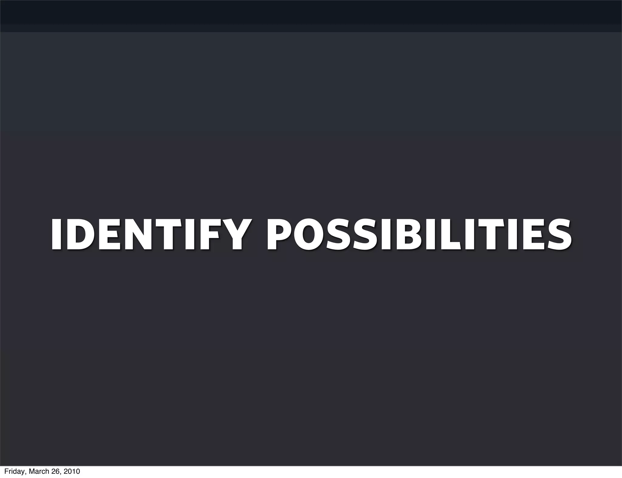 identify possibilities


Friday, March 26, 2010
 