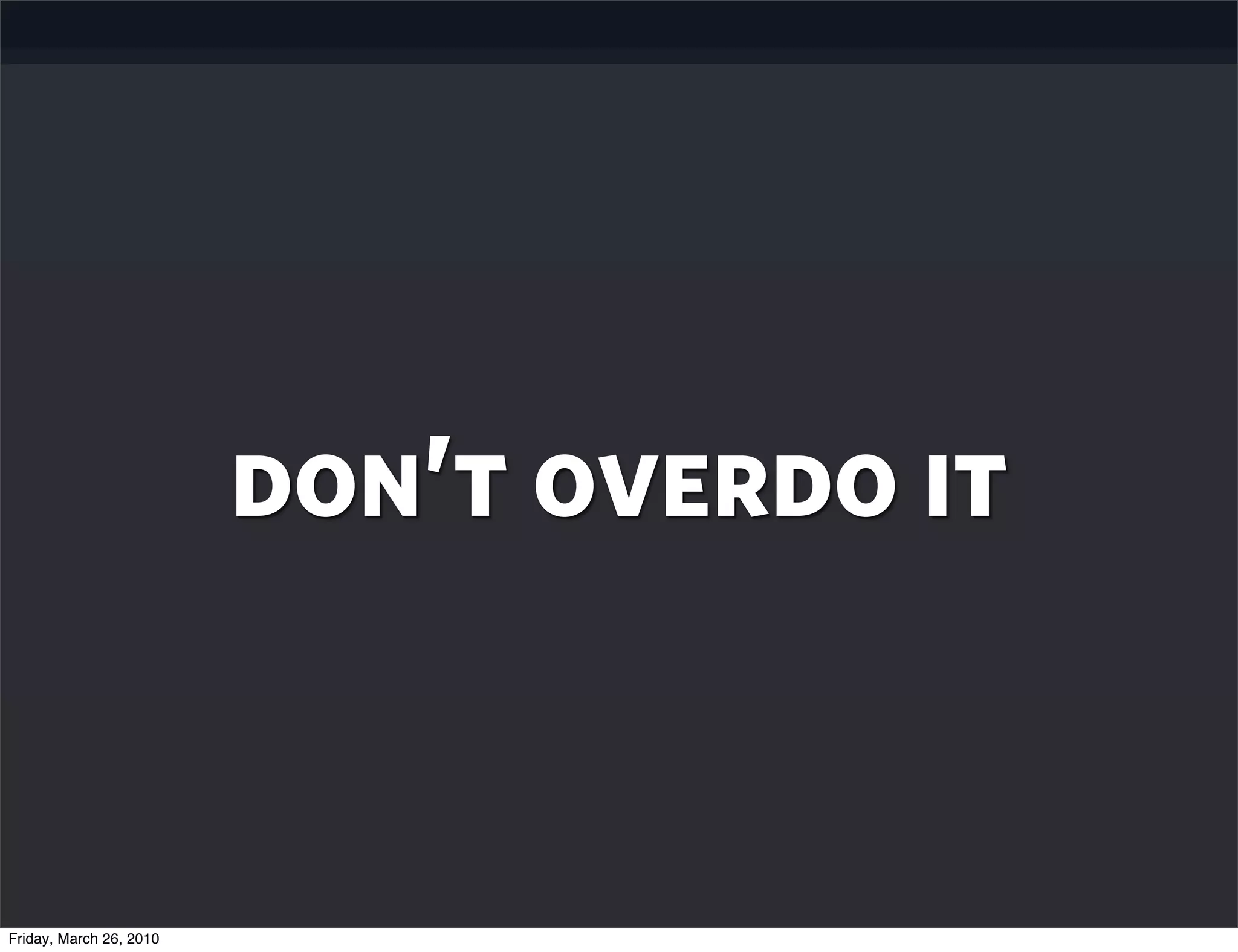 don’t overdo it


Friday, March 26, 2010
 