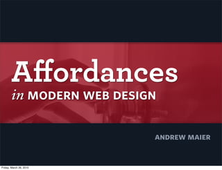 Aﬀordances
       in modern web design

                          andrew maier


Friday, March 26, 2010
 