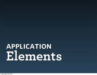 application
          Elements
Friday, March 26, 2010
 