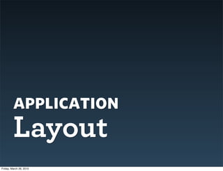 application
         Layout
Friday, March 26, 2010
 