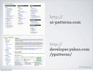 http://
                         ui-patterns.com




                         http://
                         developer.yahoo.com
                         /ypatterns/

                                       Aﬀordances
Friday, March 26, 2010
 