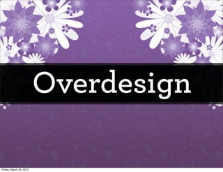 Overdesign

Friday, March 26, 2010
 