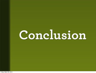 Conclusion

Friday, March 26, 2010
 