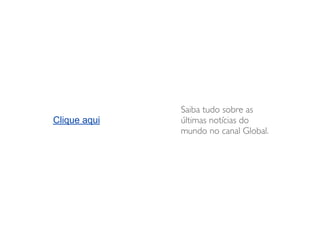Clique aqui
Saiba tudo sobre as
últimas notícias do
mundo no canal Global.
 