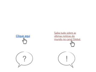 Clique aqui
Saiba tudo sobre as
últimas notícias do
mundo no canal Global.
? !
 