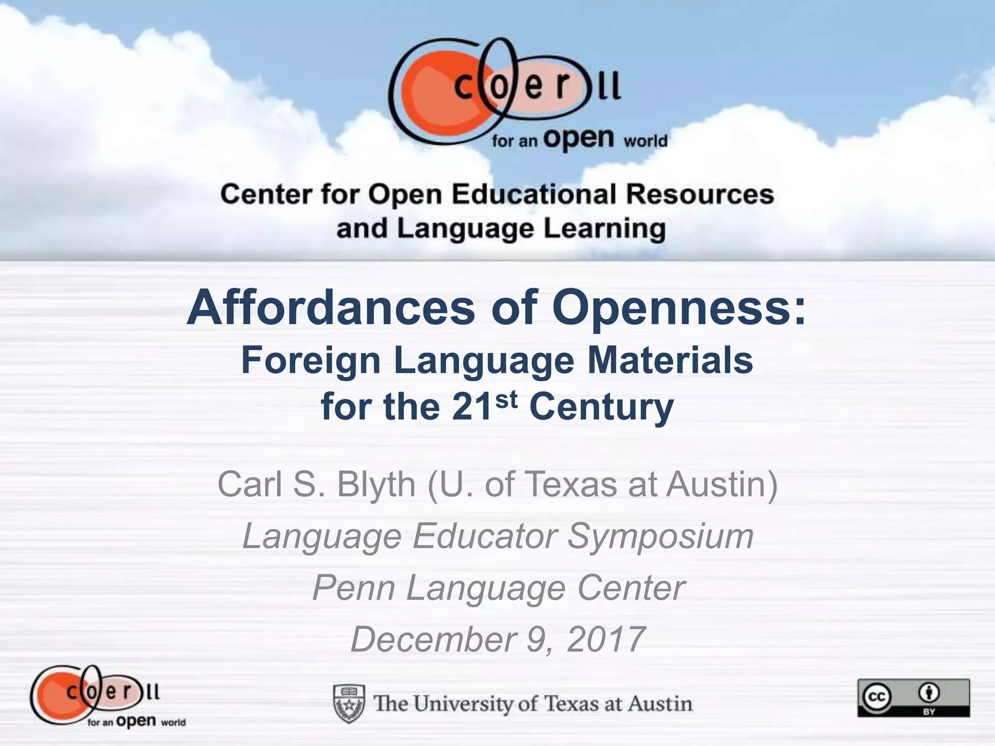 Affordances of Openness:
Foreign Language Materials
for the 21st Century
Carl S. Blyth (U. of Texas at Austin)
Language Educator Symposium
Penn Language Center
December 9, 2017
 