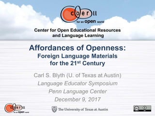 Affordances of Openness:
Foreign Language Materials
for the 21st Century
Carl S. Blyth (U. of Texas at Austin)
Language Educator Symposium
Penn Language Center
December 9, 2017
 