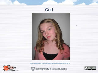 Curl
http://www.flickr.com/photos/19melissa68/4479055267/
 