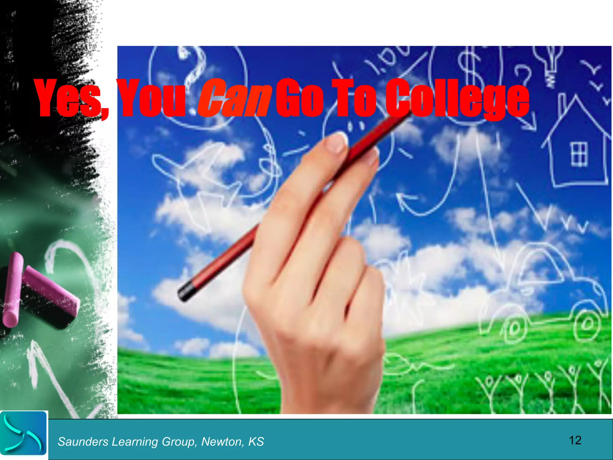 Yes, You Can Go To College 
Saunders Learning Group, Newton, KS 
12 
 