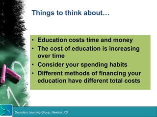 Things to think about… 
• Education costs time and money 
• The cost of education is increasing 
over time 
• Consider you...