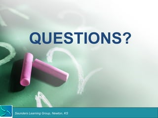 QUESTIONS? 
Saunders Learning Group, Newton, KS 
 