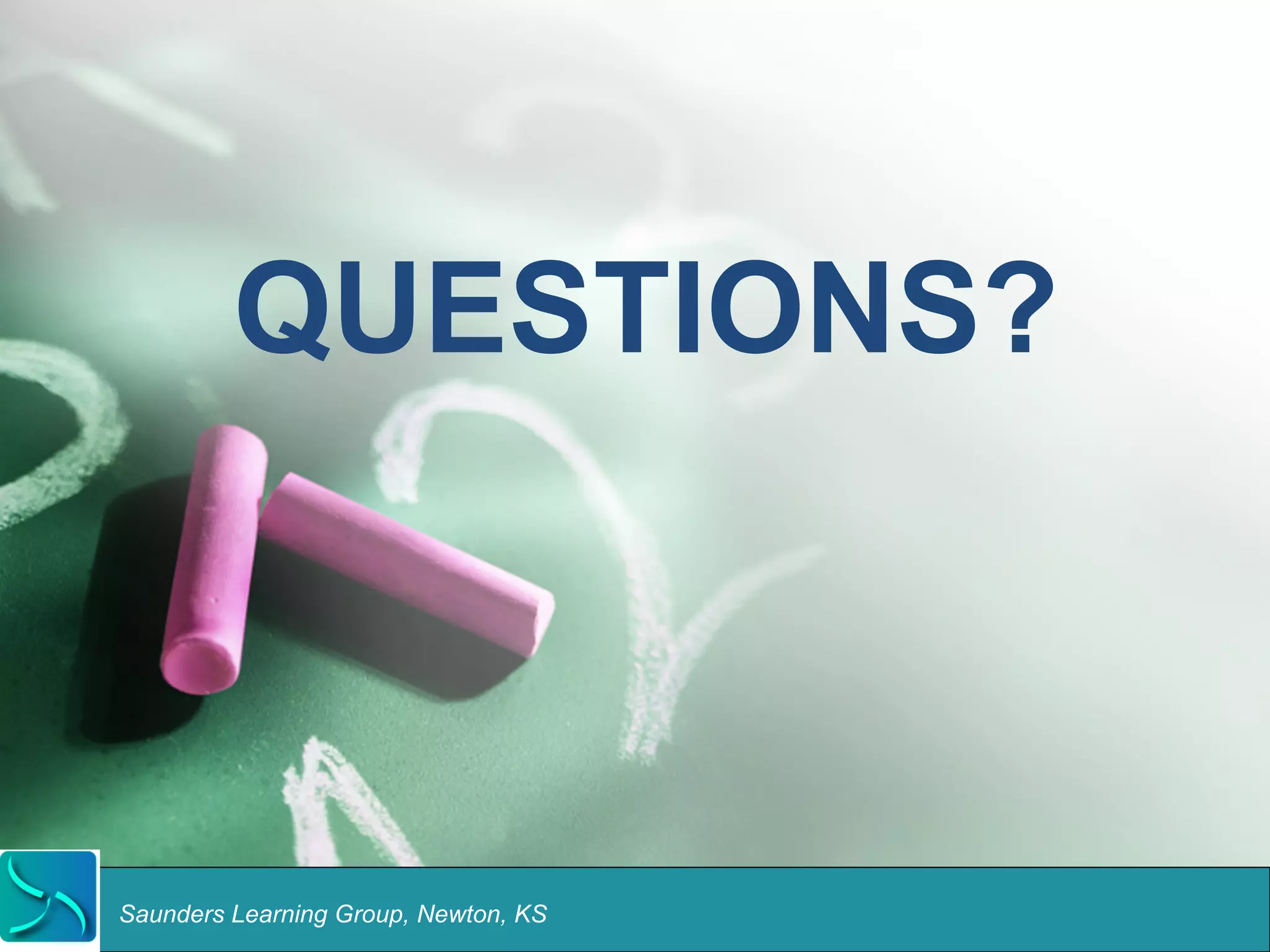 QUESTIONS? 
Saunders Learning Group, Newton, KS 
 