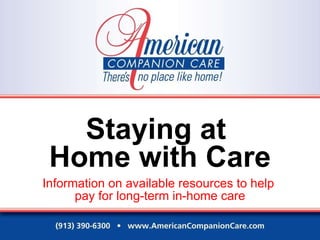 Staying at  Home with Care Information on available resources to help  pay for long-term in-home care 